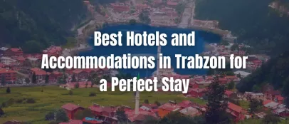 Best Hotels and Accommodations in Trabzon for a Perfect Stay