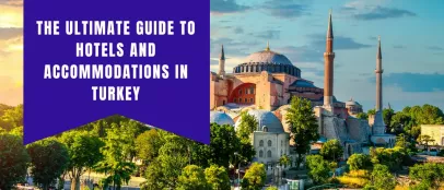 The Ultimate Guide to Hotels and Accommodations in Turkey
