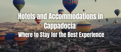 Hotels and Accommodations in Cappadocia – Where to Stay for the Best Experience