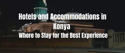 Hotels and Accommodations in Konya – Where to Stay in Turkey’s Spiritual Capital