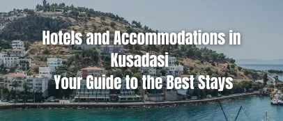 Hotels and Accommodations in Kusadasi – Your Guide to the Best Stays