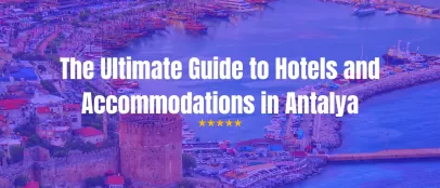 The Ultimate Guide to Hotels and Accommodations in Antalya